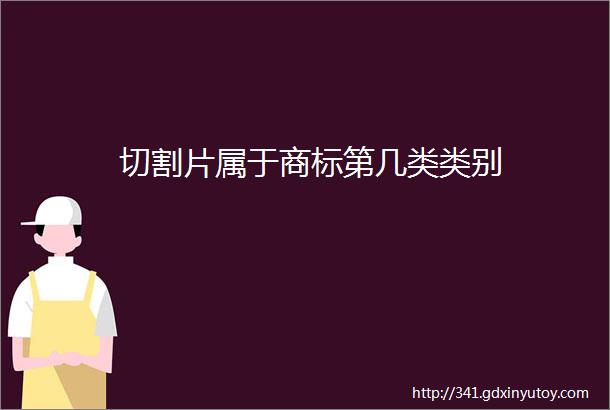 切割片属于商标第几类类别