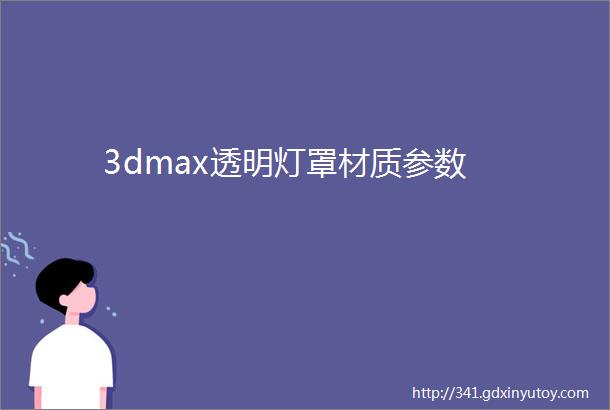 3dmax透明灯罩材质参数