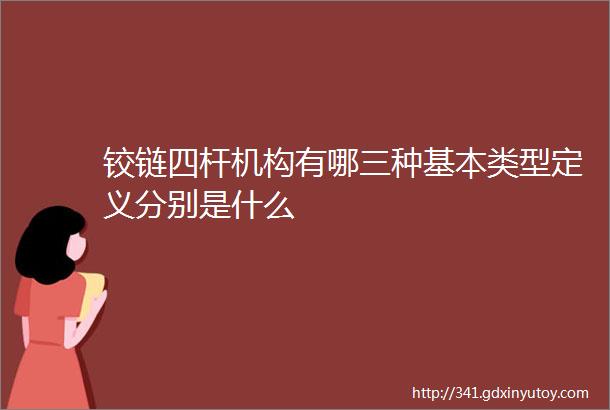 铰链四杆机构有哪三种基本类型定义分别是什么